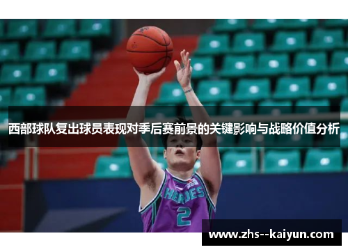 西部球队复出球员表现对季后赛前景的关键影响与战略价值分析