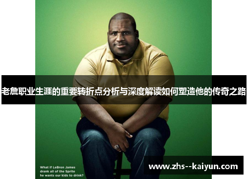 老詹职业生涯的重要转折点分析与深度解读如何塑造他的传奇之路