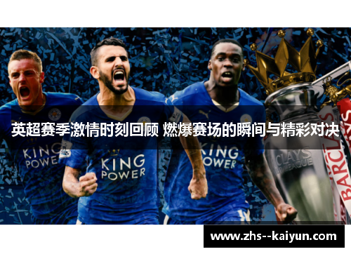 英超赛季激情时刻回顾 燃爆赛场的瞬间与精彩对决