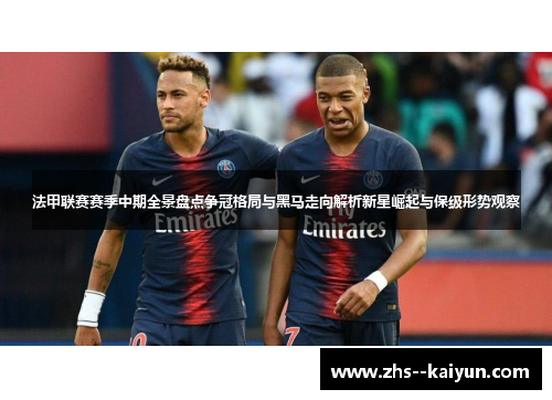 法甲联赛赛季中期全景盘点争冠格局与黑马走向解析新星崛起与保级形势观察