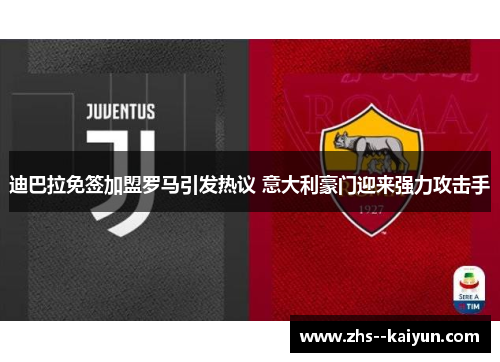 迪巴拉免签加盟罗马引发热议 意大利豪门迎来强力攻击手