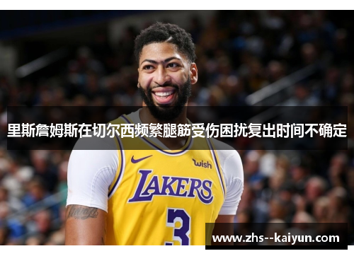 里斯詹姆斯在切尔西频繁腿筋受伤困扰复出时间不确定