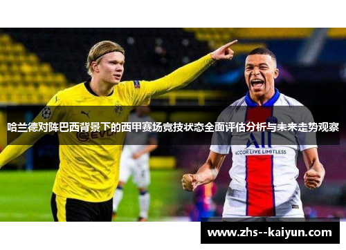 哈兰德对阵巴西背景下的西甲赛场竞技状态全面评估分析与未来走势观察